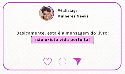 quote: Basicamente, esta é a mensagem: não existe vida perfeita!